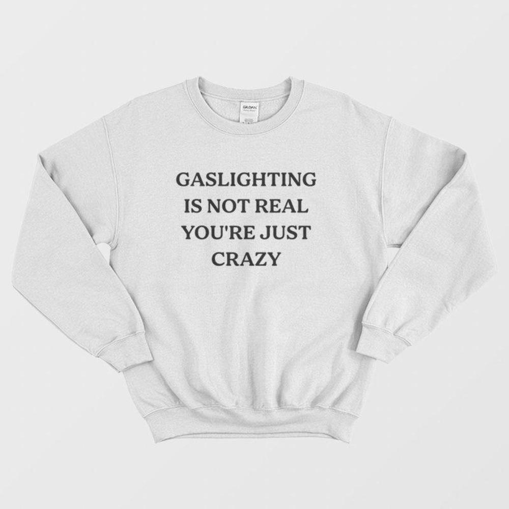Gaslighting Is Not Real Youre Just Crazy Funny Quote Graphic Unisex Sweatshirt